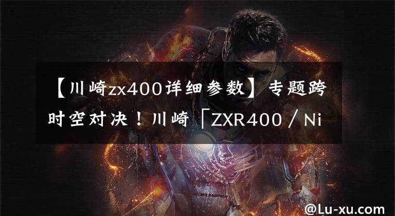 【川崎zx400详细参数】专题跨时空对决！川崎「ZXR400／Ninja 400」(上)