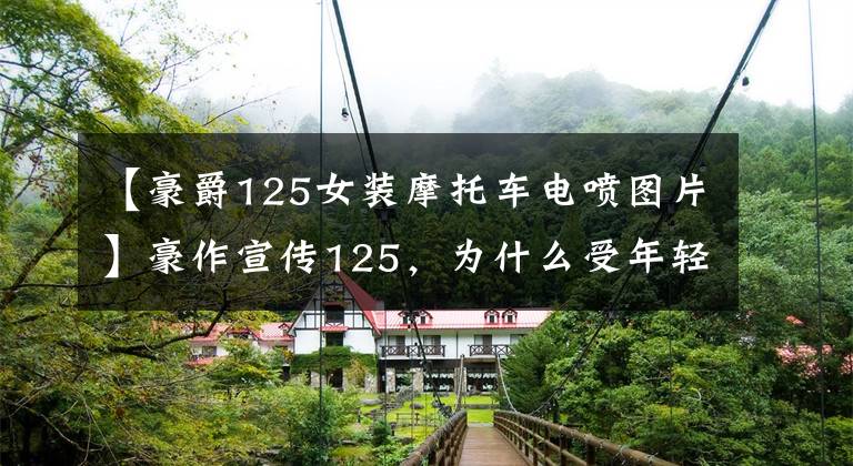 【豪爵125女装摩托车电喷图片】豪作宣传125，为什么受年轻毛友欢迎？文章配图