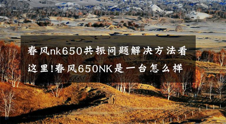 春风nk650共振问题解决方法看这里!春风650NK是一台怎么样的车？文章配图