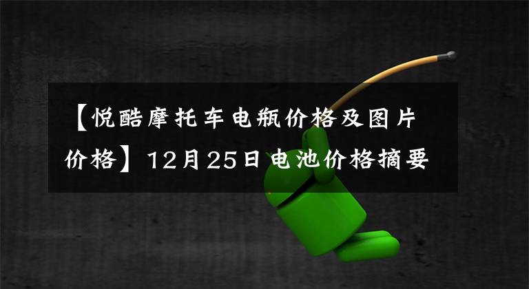 【悦酷摩托车电瓶价格及图片价格】12月25日电池价格摘要文章配图