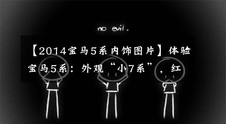 【2014宝马5系内饰图片】体验宝马5系：外观“小7系”，红色内饰高档，折扣优惠畅销。文章配图