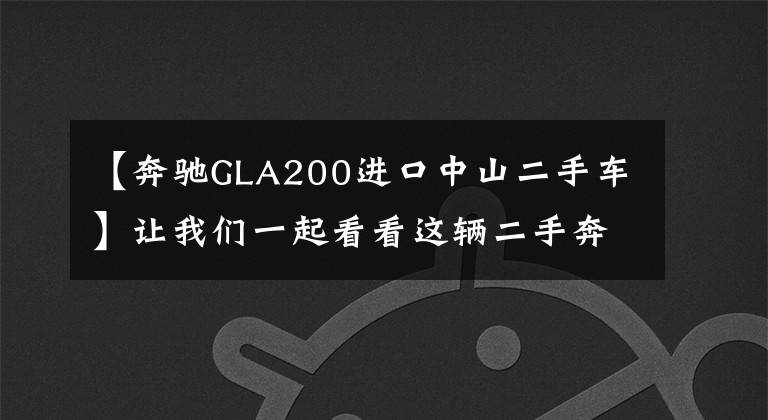 【奔驰GLA200进口中山二手车】让我们一起看看这辆二手奔驰GLA能值多少钱？