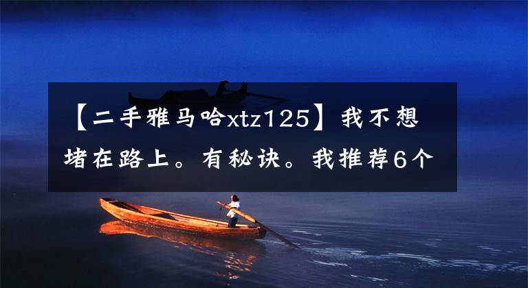 【二手雅马哈xtz125】我不想堵在路上。有秘诀。我推荐6个摩托车文章配图