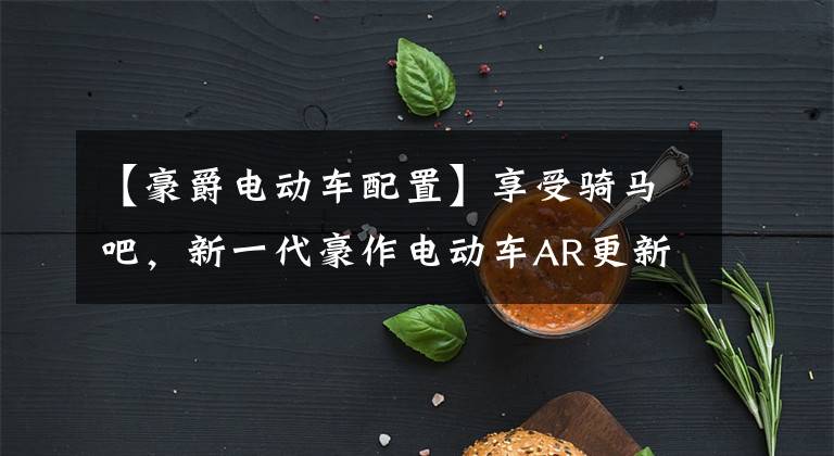 【豪爵电动车配置】享受骑马吧，新一代豪作电动车AR更新你的触感。文章配图