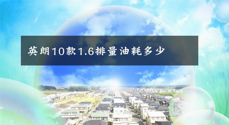 英朗10款1.6排量油耗多少文章配图