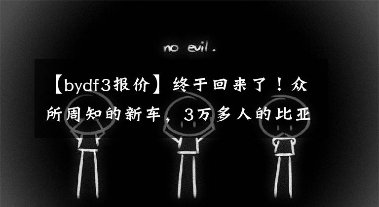 【bydf3报价】终于回来了！众所周知的新车，3万多人的比亚迪F3文章配图