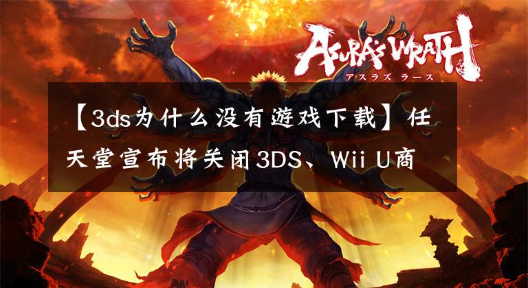 【3ds为什么没有游戏下载】任天堂宣布将关闭3DS、Wii U商店 日本玩家反应激烈