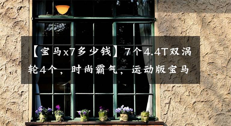 【宝马x7多少钱】7个4.4T双涡轮4个，时尚霸气，运动版宝马X7曝光文章配图