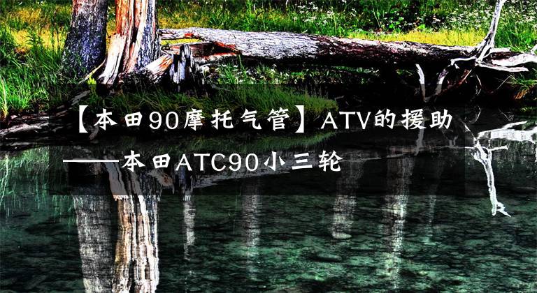 【本田90摩托气管】ATV的援助——本田ATC90小三轮