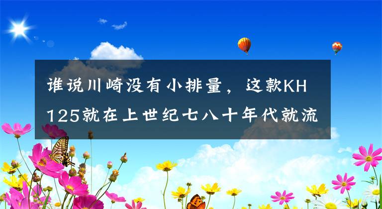 谁说川崎没有小排量，这款KH125就在上世纪七八十年代就流行了文章配图
