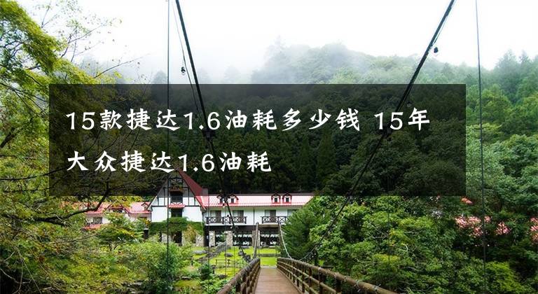 15款捷达1.6油耗多少钱 15年大众捷达1.6油耗