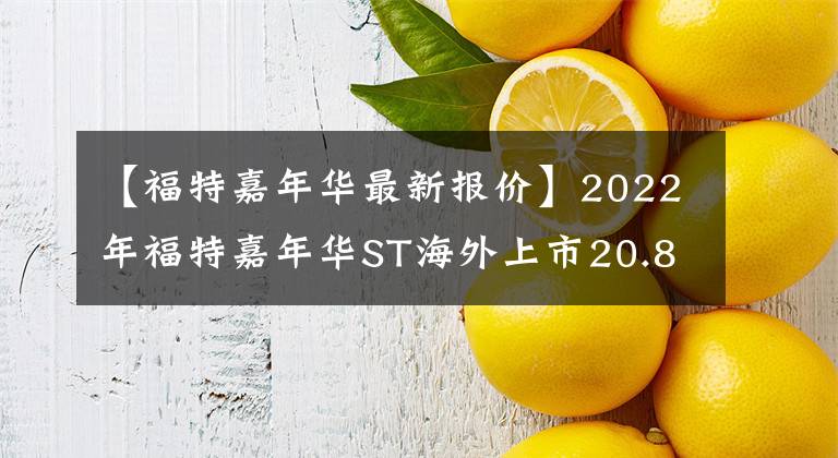 【福特嘉年华最新报价】2022年福特嘉年华ST海外上市20.8万韩元