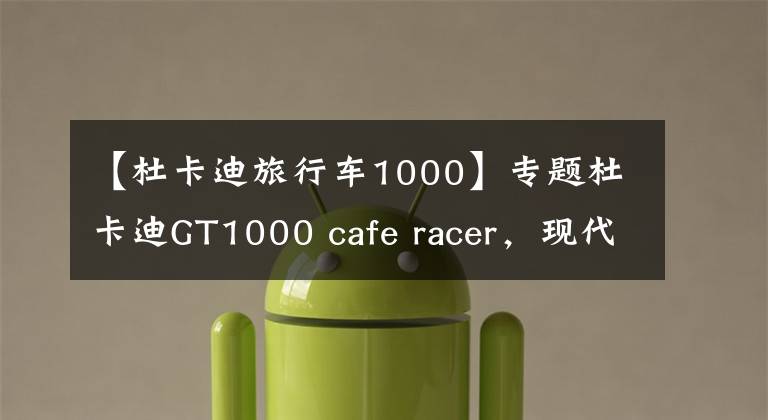【杜卡迪旅行车1000】专题杜卡迪GT1000 cafe racer，现代经典极品收藏