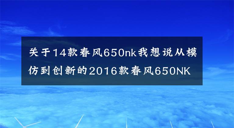 关于14款春风650nk我想说从模仿到创新的2016款春风650NK 骑士网测评