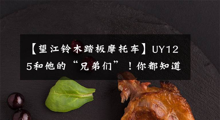 【望江铃木踏板摩托车】UY125和他的“兄弟们”！你都知道吗？文章配图