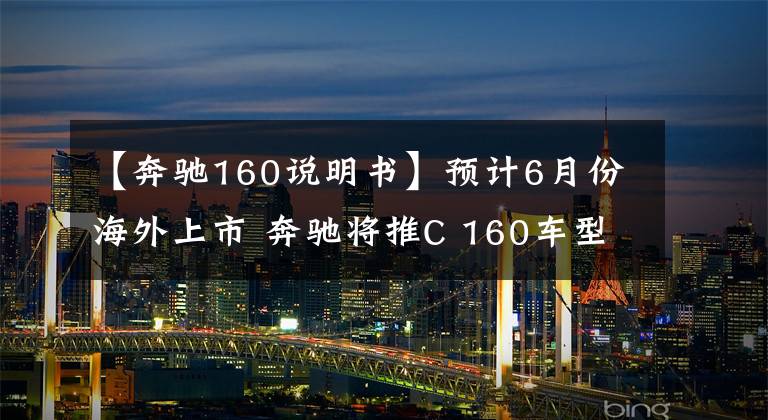 【奔驰160说明书】预计6月份海外上市 奔驰将推C 160车型文章配图