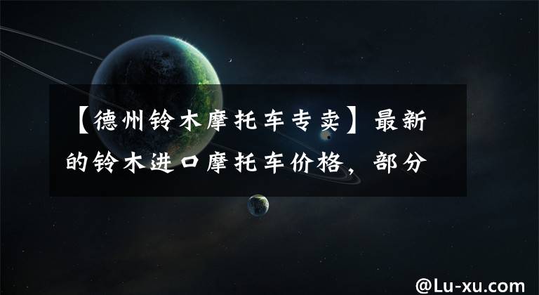 【德州铃木摩托车专卖】最新的铃木进口摩托车价格，部分车型要大幅度降价文章配图