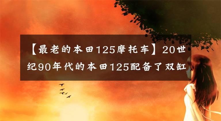 【最老的本田125摩托车】20世纪90年代的本田125配备了双缸并联发动机和排气管。