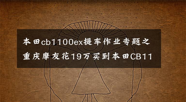 本田cb1100ex提车作业专题之重庆摩友花19万买到本田CB1100EX，复古造型，四排气管说明了身份