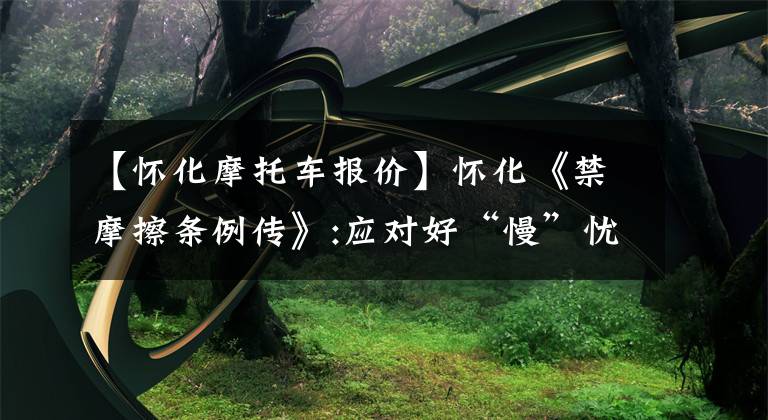 【怀化摩托车报价】怀化《禁摩擦条例传》:应对好“慢”忧虑。文章配图
