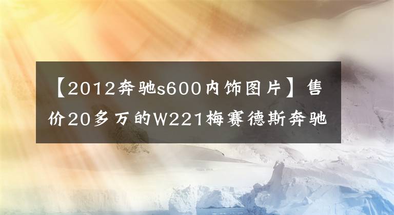 【2012奔驰s600内饰图片】售价20多万的W221梅赛德斯奔驰S600L与S300L，不做大哥好多年文章配图