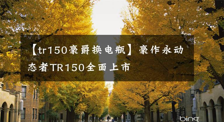 【tr150豪爵换电瓶】豪作永动态者TR150全面上市文章配图