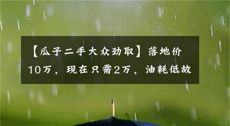 【瓜子二手大众劲取】落地价10万，现在只需2万，油耗低故障少维修方便，永恒的经典文章配图