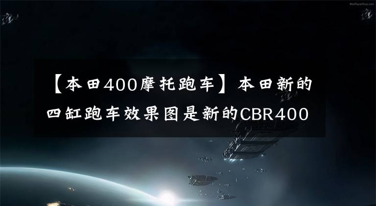 【本田400摩托跑车】本田新的四缸跑车效果图是新的CBR400RR将迎战川崎。