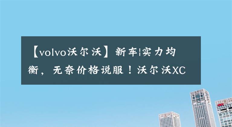 【volvo沃尔沃】新车|实力均衡，无奈价格说服！沃尔沃XC60 RECHARGE试运行文章配图