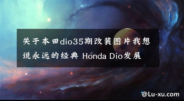 关于本田dio35期改装图片我想说永远的经典 Honda Dio发展史