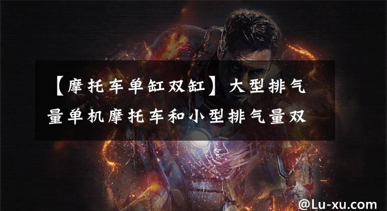 【摩托车单缸双缸】大型排气量单机摩托车和小型排气量双缸摩托车哪个更好？文章配图