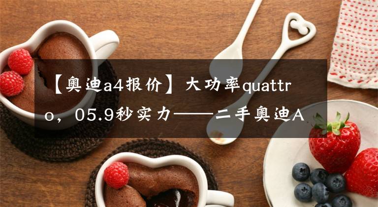 【奥迪a4报价】大功率quattro，05.9秒实力——二手奥迪A4L文章配图