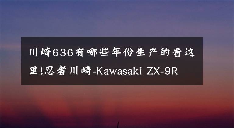 川崎636有哪些年份生产的看这里!忍者川崎-Kawasaki ZX-9R