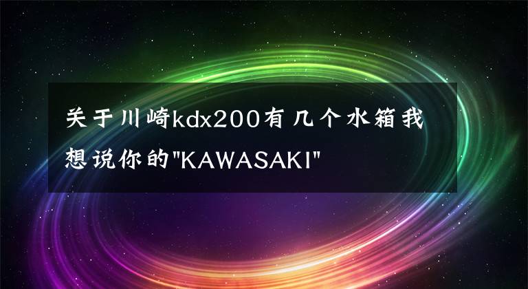 关于川崎kdx200有几个水箱我想说你的"KAWASAKI"在等你！