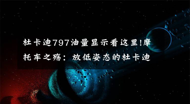 杜卡迪797油量显示看这里!摩托车之殇：放低姿态的杜卡迪，摩友并不买账！