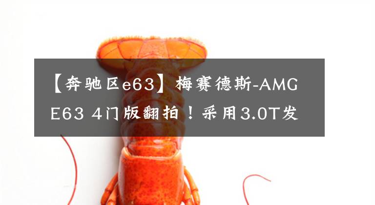 【奔驰区e63】梅赛德斯-AMG  E63 4门版翻拍！采用3.0T发动机，外观低，性能出色。文章配图