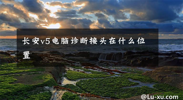 长安v5电脑诊断接头在什么位置文章配图