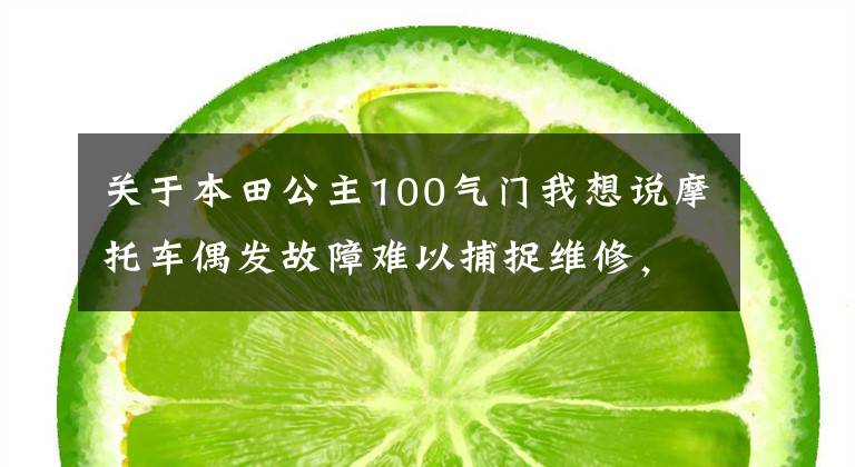 关于本田公主100气门我想说摩托车偶发故障难以捕捉维修，遇到此类情况可以尝试这种方法解决