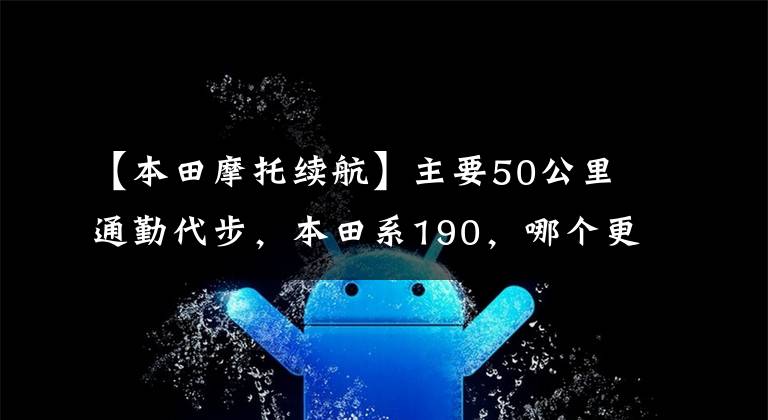 【本田摩托续航】主要50公里通勤代步，本田系190，哪个更合适？文章配图