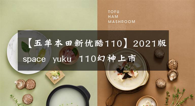 【五羊本田新优酷110】2021版space  yuku  110幻神上市