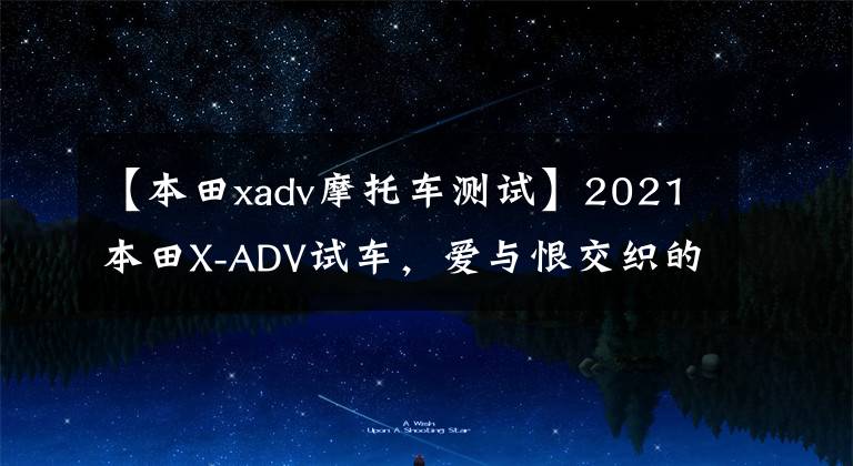 【本田xadv摩托车测试】2021本田X-ADV试车，爱与恨交织的5个原因