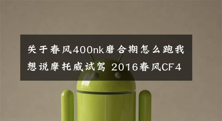 关于春风400nk磨合期怎么跑我想说摩托威试驾 2016春风CF400NK摩托--有待成熟的作品