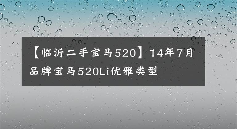 【临沂二手宝马520】14年7月品牌宝马520Li优雅类型