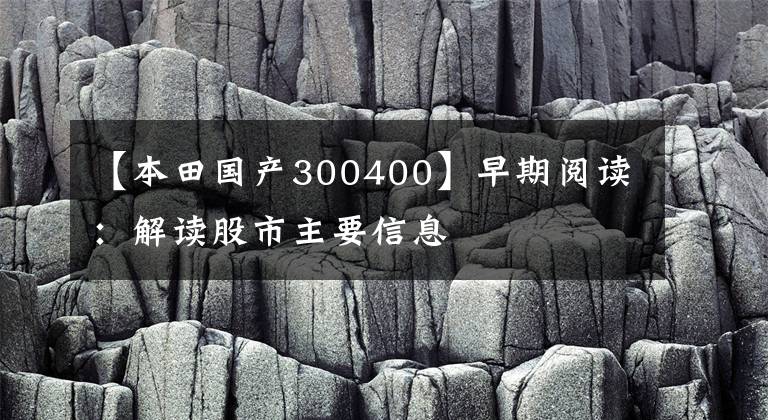 【本田国产300400】早期阅读：解读股市主要信息文章配图