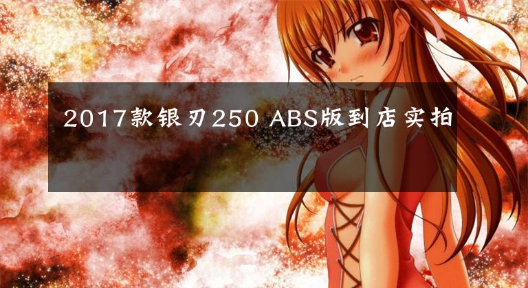 2017款银刃250 ABS版到店实拍文章配图