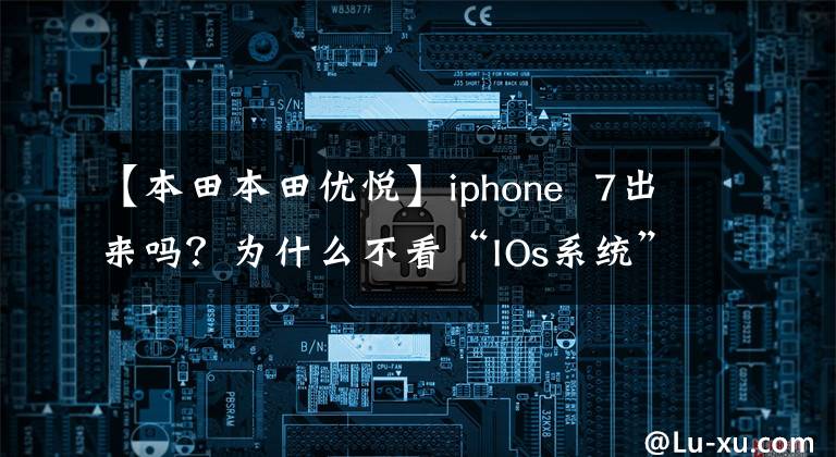 【本田本田优悦】iphone  7出来吗？为什么不看“IOs系统”级别的摩托车？