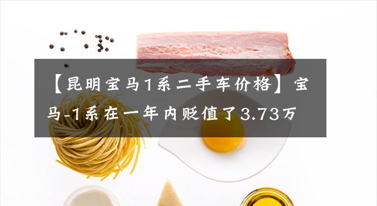 【昆明宝马1系二手车价格】宝马-1系在一年内贬值了3.73万美元。车主：没有保修率高的车！