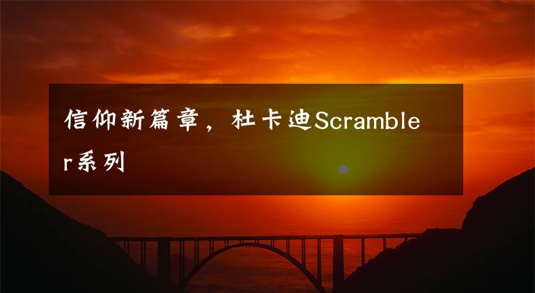 信仰新篇章，杜卡迪Scrambler系列