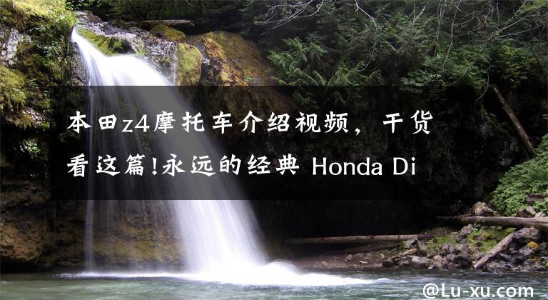 本田z4摩托车介绍视频，干货看这篇!永远的经典 Honda Dio发展史