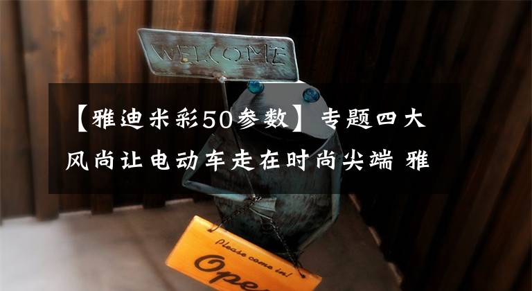 【雅迪米彩50参数】专题四大风尚让电动车走在时尚尖端 雅迪米彩领衔2015流行大牌色